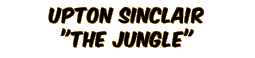 UPTON SINCLAIr "the jungle"